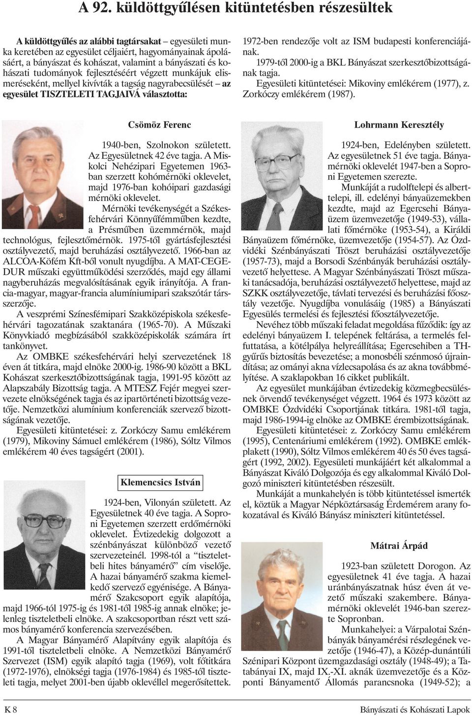 ISM budapesti konferenciájának. 1979-tõl 2000-ig a BKL Bányászat szerkesztõbizottságának tagja. Egyesületi kitüntetései: Mikoviny emlékérem (1977), z. Zorkóczy emlékérem (1987).