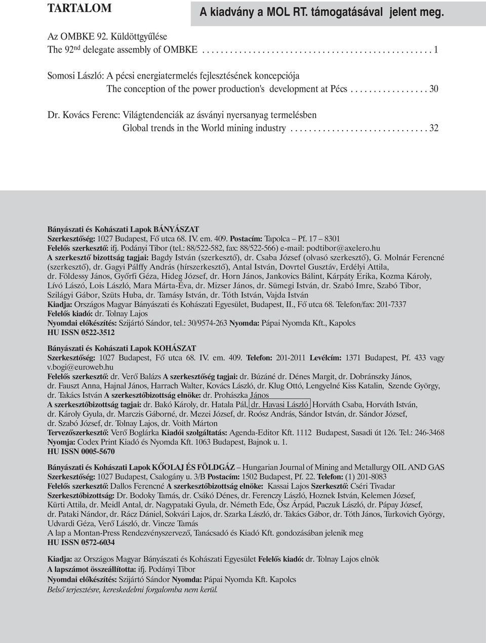 Kovács Ferenc: Világtendenciák az ásványi nyersanyag termelésben Global trends in the World mining industry.............................. 32 Bányászati és Kohászati Lapok BÁNYÁSZAT Szerkesztõség: 1027 Budapest, Fõ utca 68.