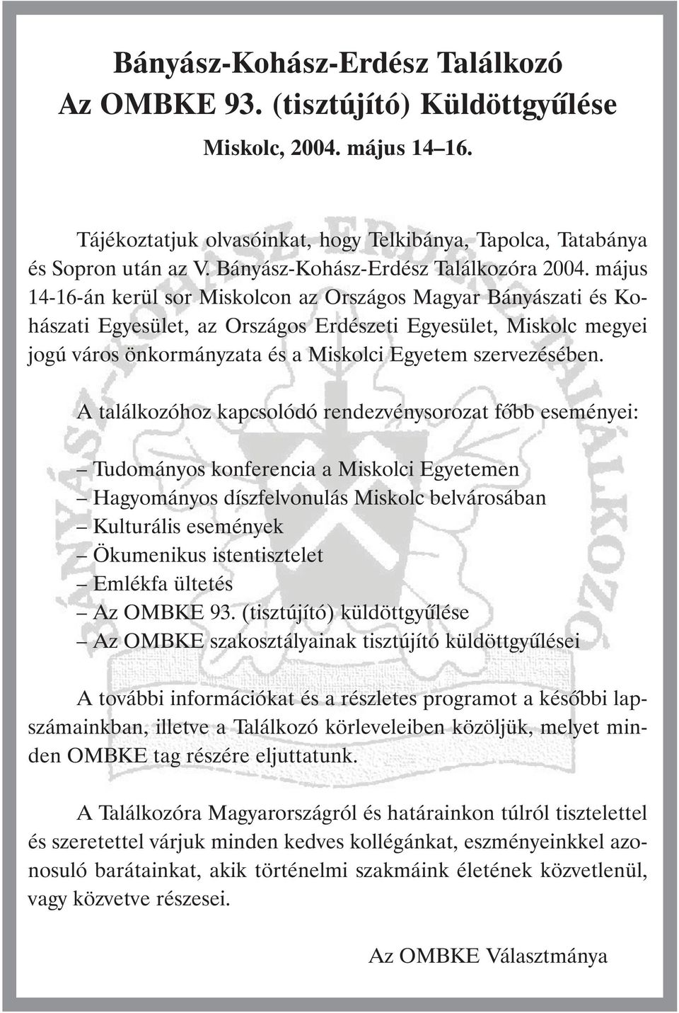 május 14-16-án kerül sor Miskolcon az Országos Magyar Bányászati és Kohászati Egyesület, az Országos Erdészeti Egyesület, Miskolc megyei jogú város önkormányzata és a Miskolci Egyetem szervezésében.