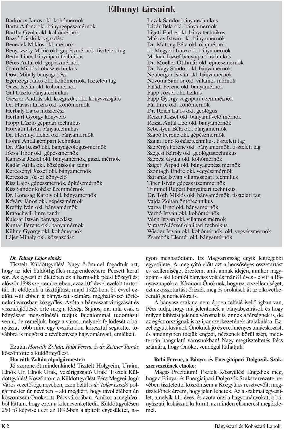 kohómérnök, tiszteleti tag Gazsi István okl. kohómérnök Gál László bányatechnikus Gieszer András okl. közgazda, okl. könyvvizsgáló Dr. Havasi László okl.