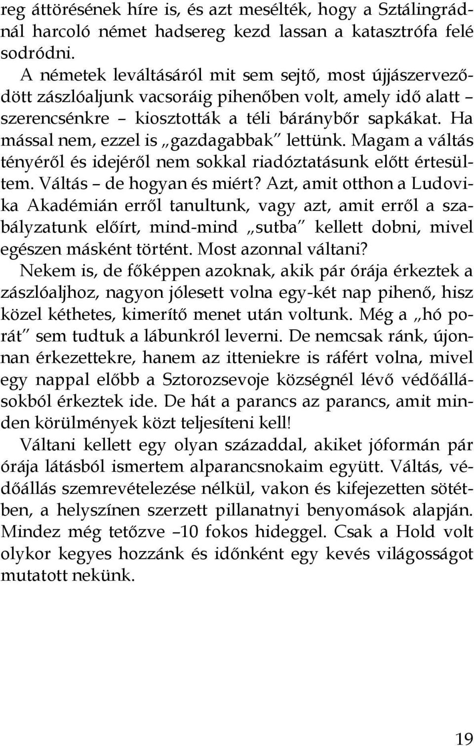 Ha mással nem, ezzel is gazdagabbak lettünk. Magam a váltás tényéről és idejéről nem sokkal riadóztatásunk előtt értesültem. Váltás de hogyan és miért?