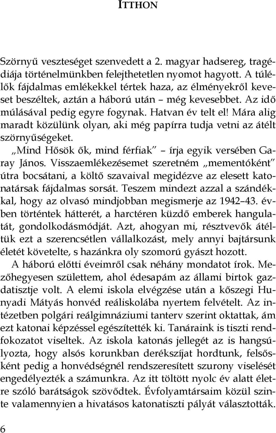 Mára alig maradt közülünk olyan, aki még papírra tudja vetni az átélt szörnyűségeket. Mind Hősök ők, mind férfiak írja egyik versében Garay János.