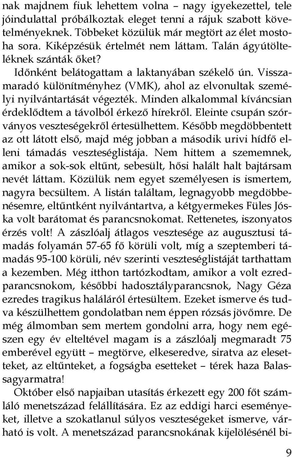 Visszamaradó különítményhez (VMK), ahol az elvonultak személyi nyilvántartását végezték. Minden alkalommal kíváncsian érdeklődtem a távolból érkező hírekről.