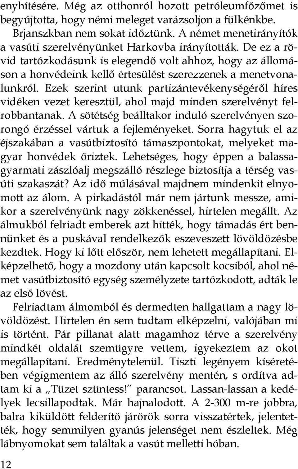 De ez a rövid tartózkodásunk is elegendő volt ahhoz, hogy az állomáson a honvédeink kellő értesülést szerezzenek a menetvonalunkról.