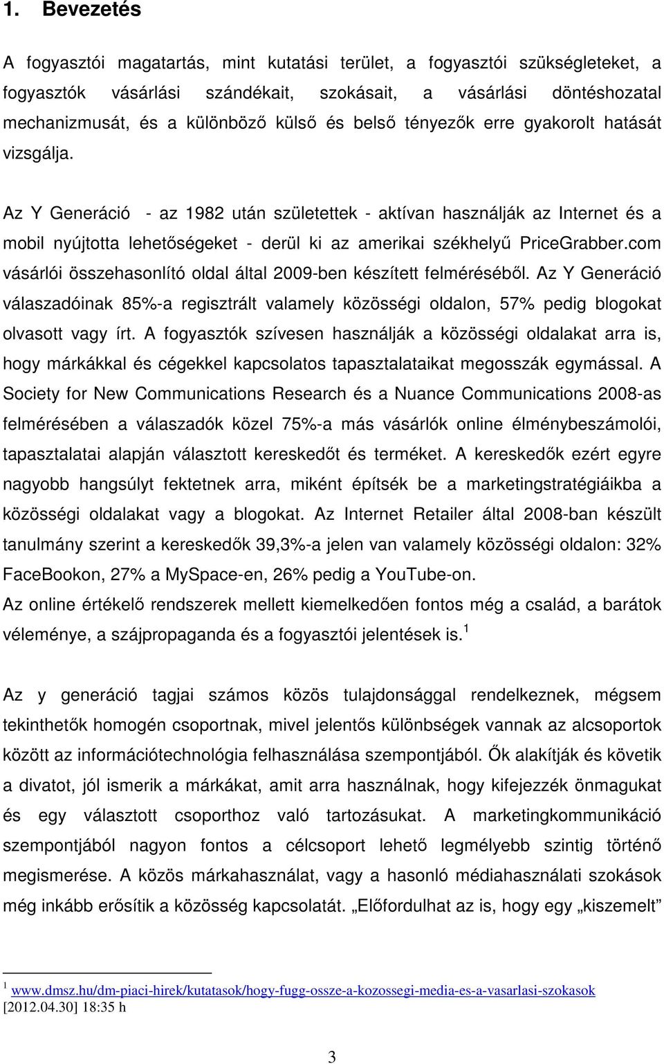 Az Y Generáció - az 1982 után születettek - aktívan használják az Internet és a mobil nyújtotta lehetıségeket - derül ki az amerikai székhelyő PriceGrabber.