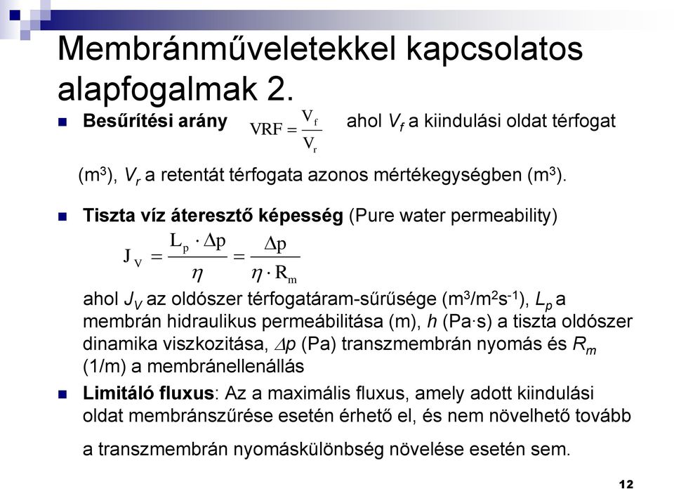 Tiszta víz áteresztő képesség (Pure water permeability) J V L p Dp Dp R m r ahol J V az oldószer térfogatáram-sűrűsége (m 3 /m 2 s -1 ), L p a membrán hidraulikus