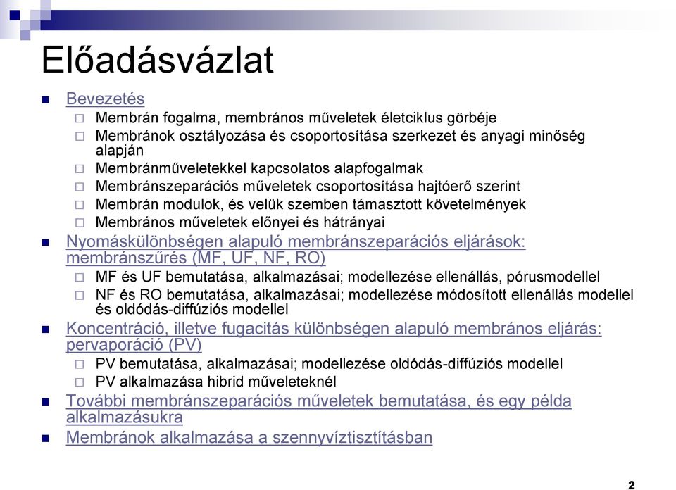 membránszeparációs eljárások: membránszűrés (MF, UF, NF, RO) MF és UF bemutatása, alkalmazásai; modellezése ellenállás, pórusmodellel NF és RO bemutatása, alkalmazásai; modellezése módosított