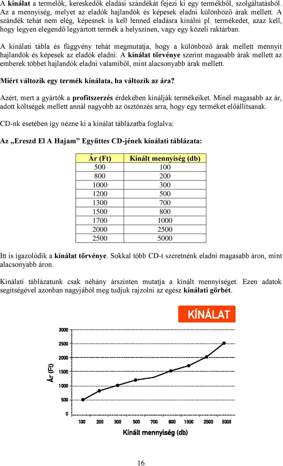 A kínálati tábla és függvény tehát megmutatja, hogy a különböző árak mellett mennyit hajlandók és képesek az eladók eladni.