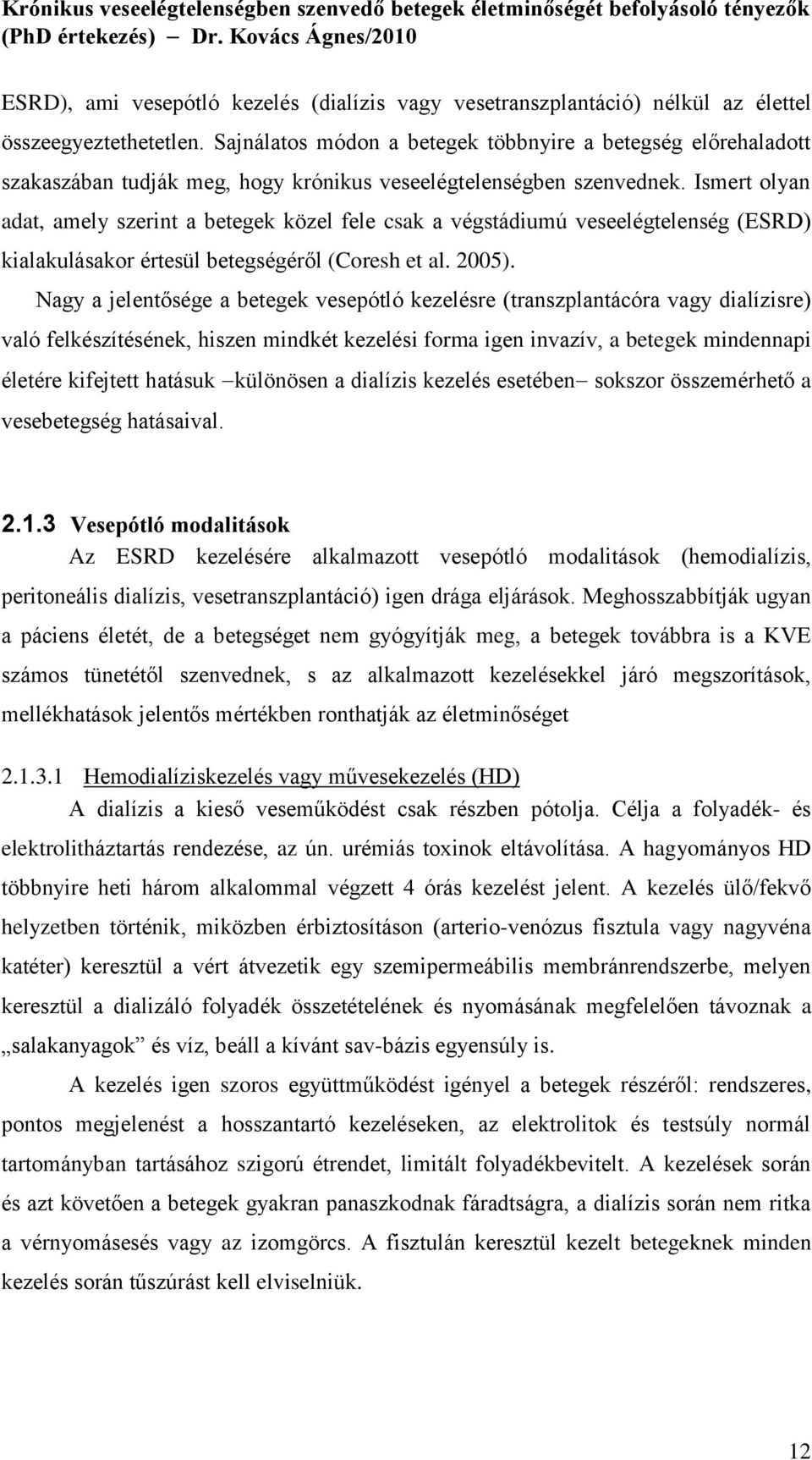 Ismert olyan adat, amely szerint a betegek közel fele csak a végstádiumú veseelégtelenség (ESRD) kialakulásakor értesül betegségéről (Coresh et al. 2005).