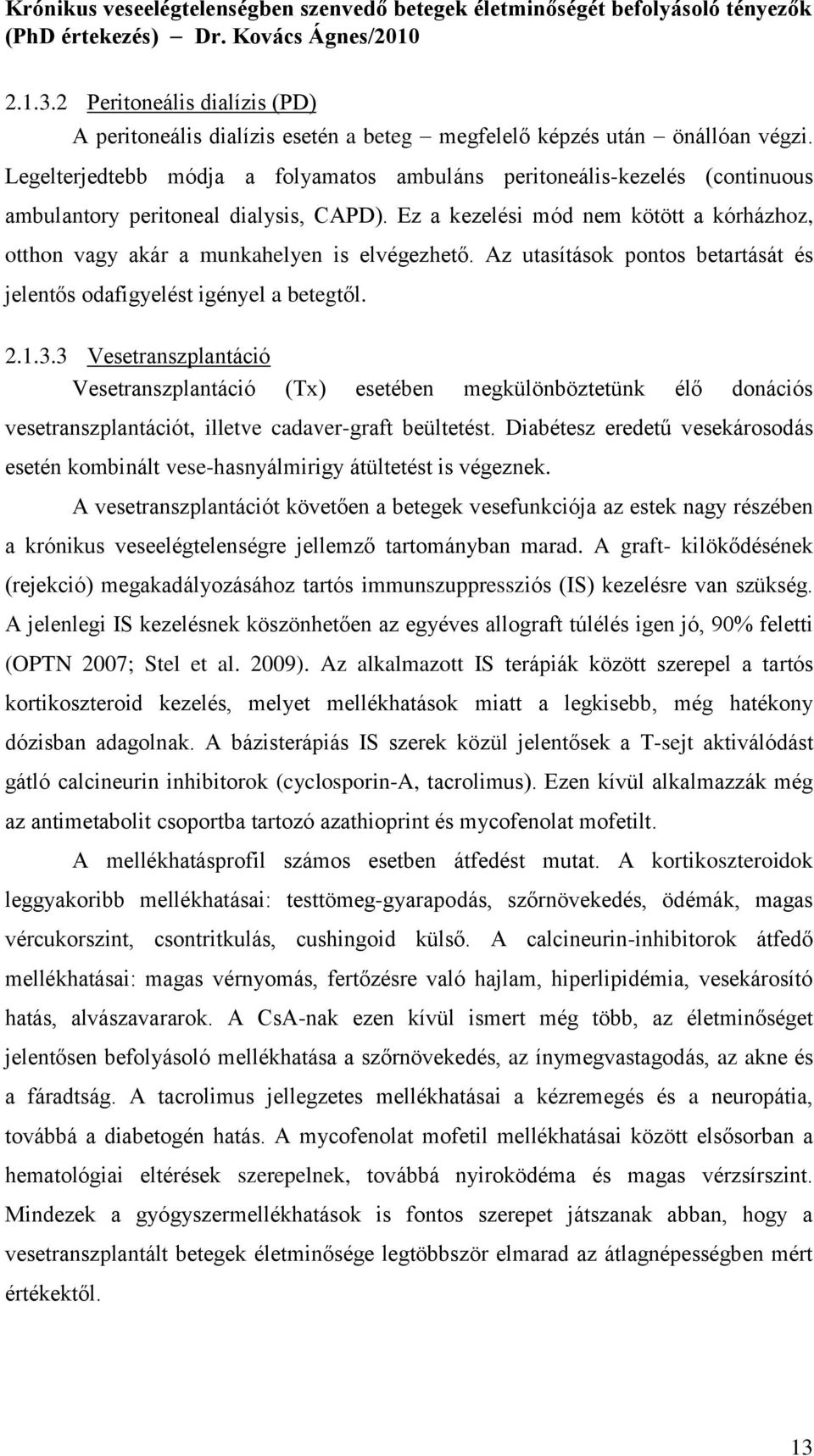 Ez a kezelési mód nem kötött a kórházhoz, otthon vagy akár a munkahelyen is elvégezhető. Az utasítások pontos betartását és jelentős odafigyelést igényel a betegtől. 2.1.3.