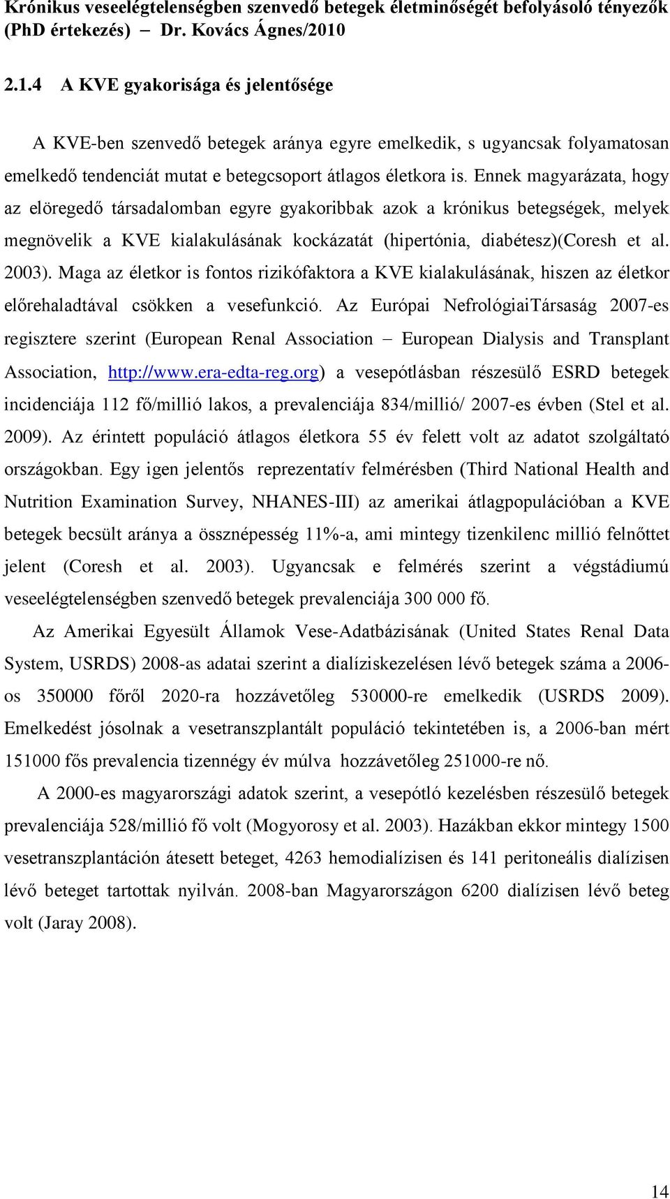 Maga az életkor is fontos rizikófaktora a KVE kialakulásának, hiszen az életkor előrehaladtával csökken a vesefunkció.