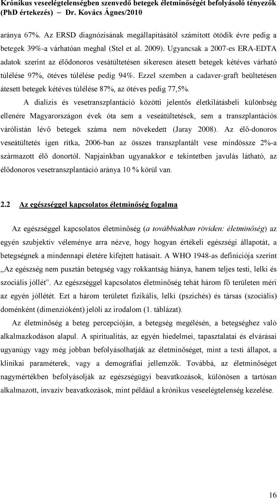 Ezzel szemben a cadaver-graft beültetésen átesett betegek kétéves túlélése 87%, az ötéves pedig 77,5%.