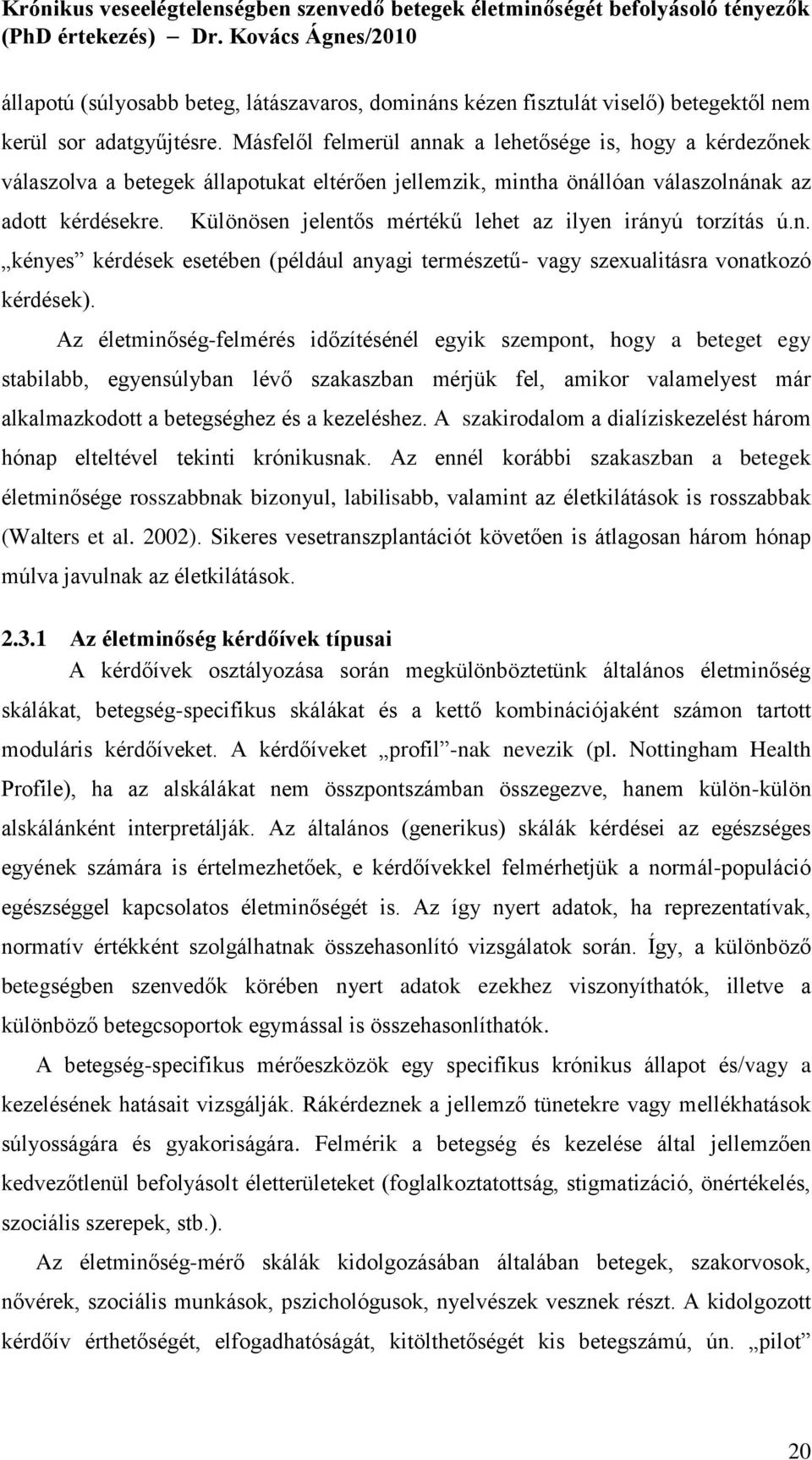 Különösen jelentős mértékű lehet az ilyen irányú torzítás ú.n. kényes kérdések esetében (például anyagi természetű- vagy szexualitásra vonatkozó kérdések).
