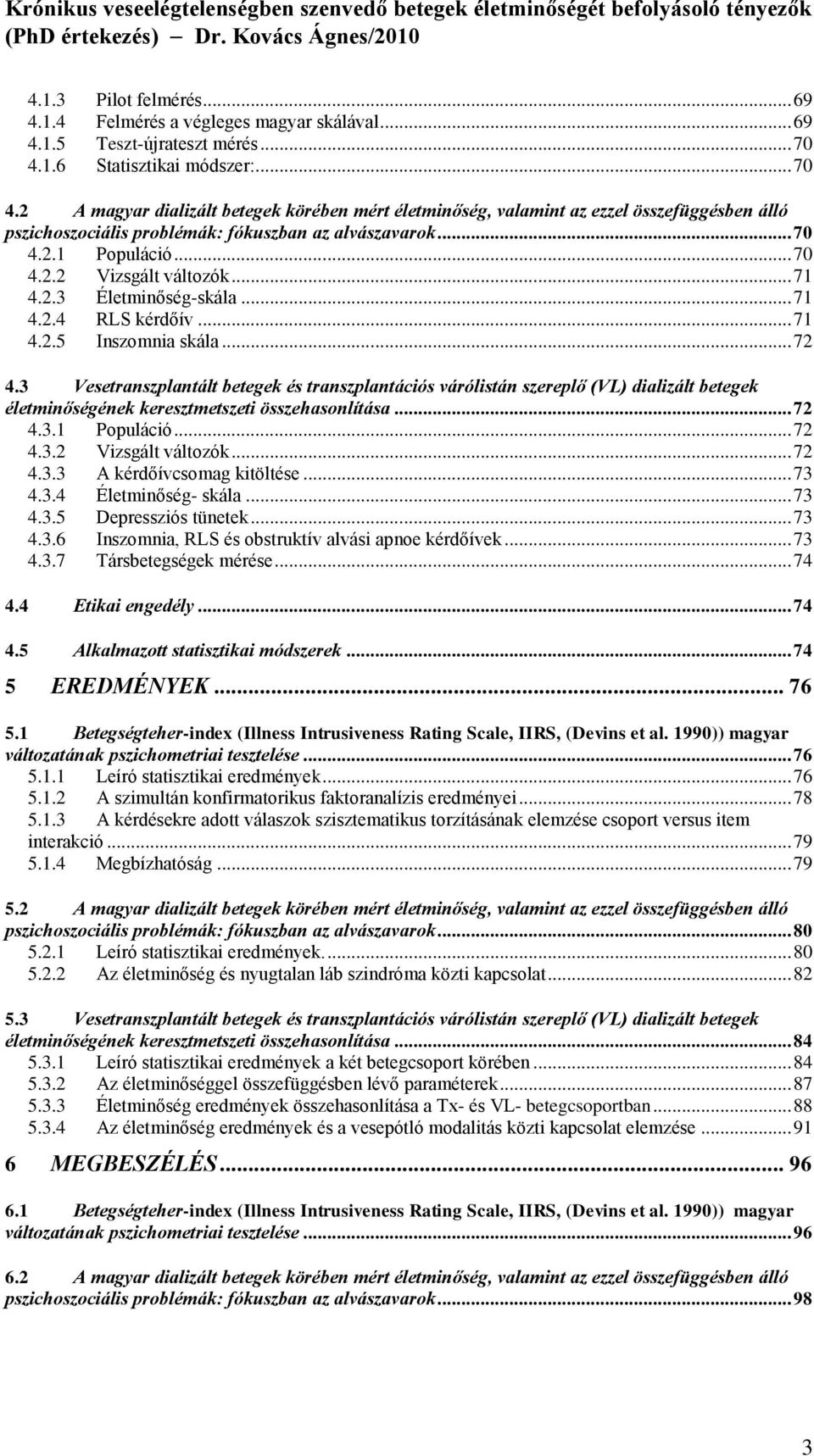 .. 70 4.2.2 Vizsgált változók... 71 4.2.3 Életminőség-skála... 71 4.2.4 RLS kérdőív... 71 4.2.5 Inszomnia skála... 72 4.