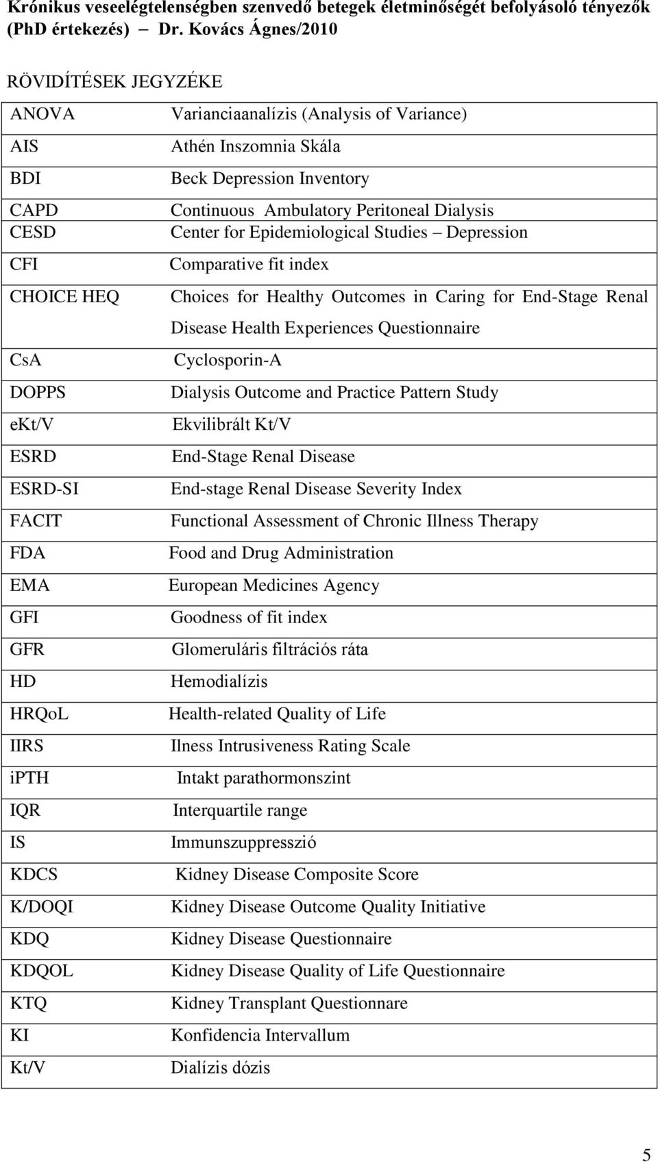 Dialysis Outcome and Practice Pattern Study ekt/v Ekvilibrált Kt/V ESRD End-Stage Renal Disease ESRD-SI End-stage Renal Disease Severity Index FACIT Functional Assessment of Chronic Illness Therapy