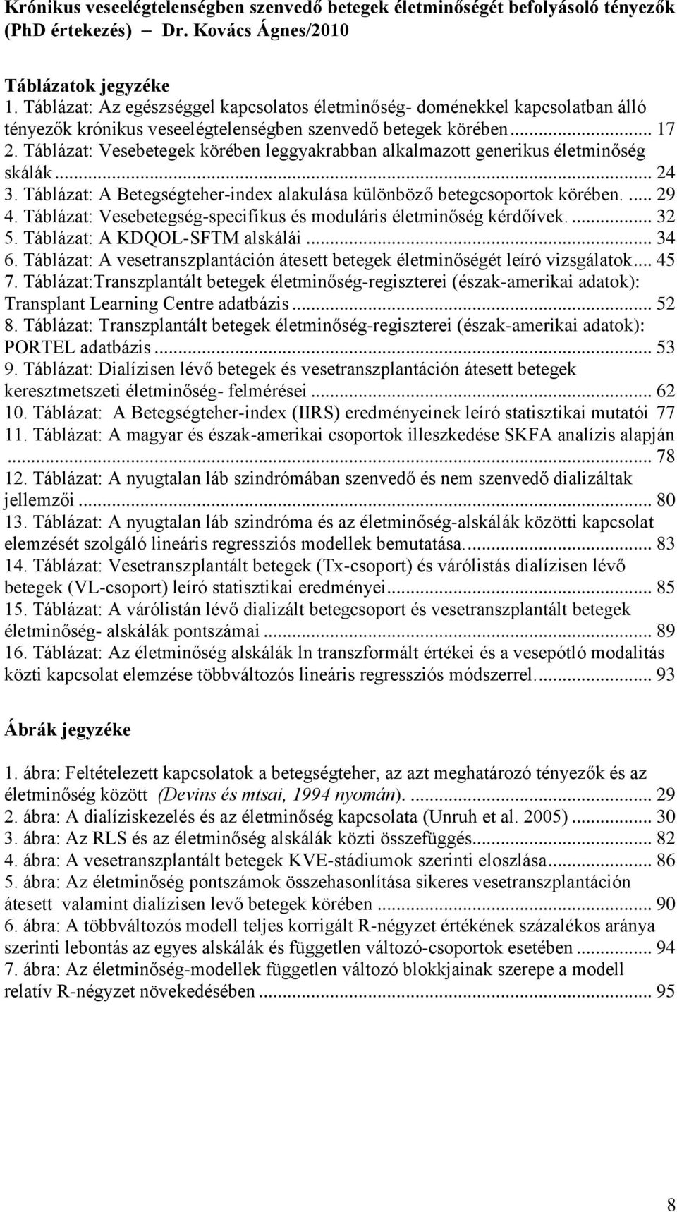 Táblázat: Vesebetegség-specifikus és moduláris életminőség kérdőívek.... 32 5. Táblázat: A KDQOL-SFTM alskálái... 34 6.