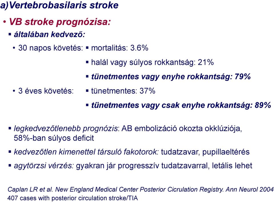 legkedvezőtlenebb prognózis: AB embolizáció okozta okklúziója, 58%-ban súlyos deficit kedvezőtlen kimenettel társuló fakotorok: tudatzavar, pupillaeltérés