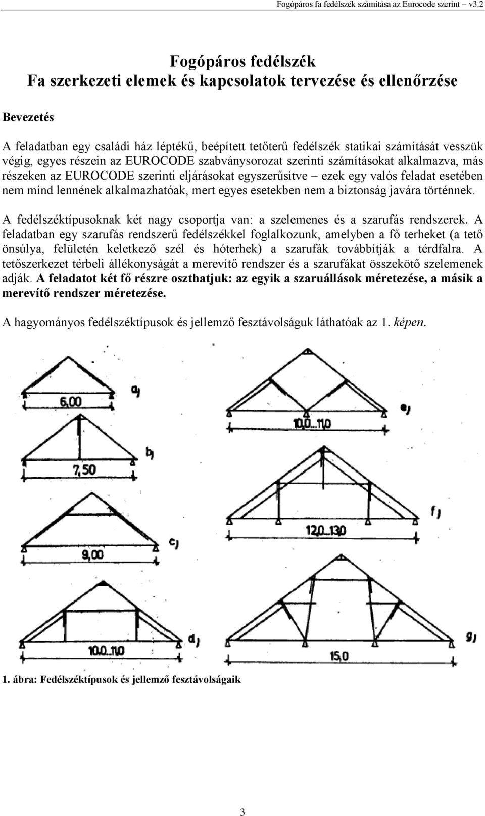 az EUROCODE szabványsorozat szerinti számításoat alalmazva, más részeen az EUROCODE szerinti eljárásoat egyszerűsítve eze egy valós feladat esetében nem mind lennéne alalmazhatóa, mert egyes eseteben