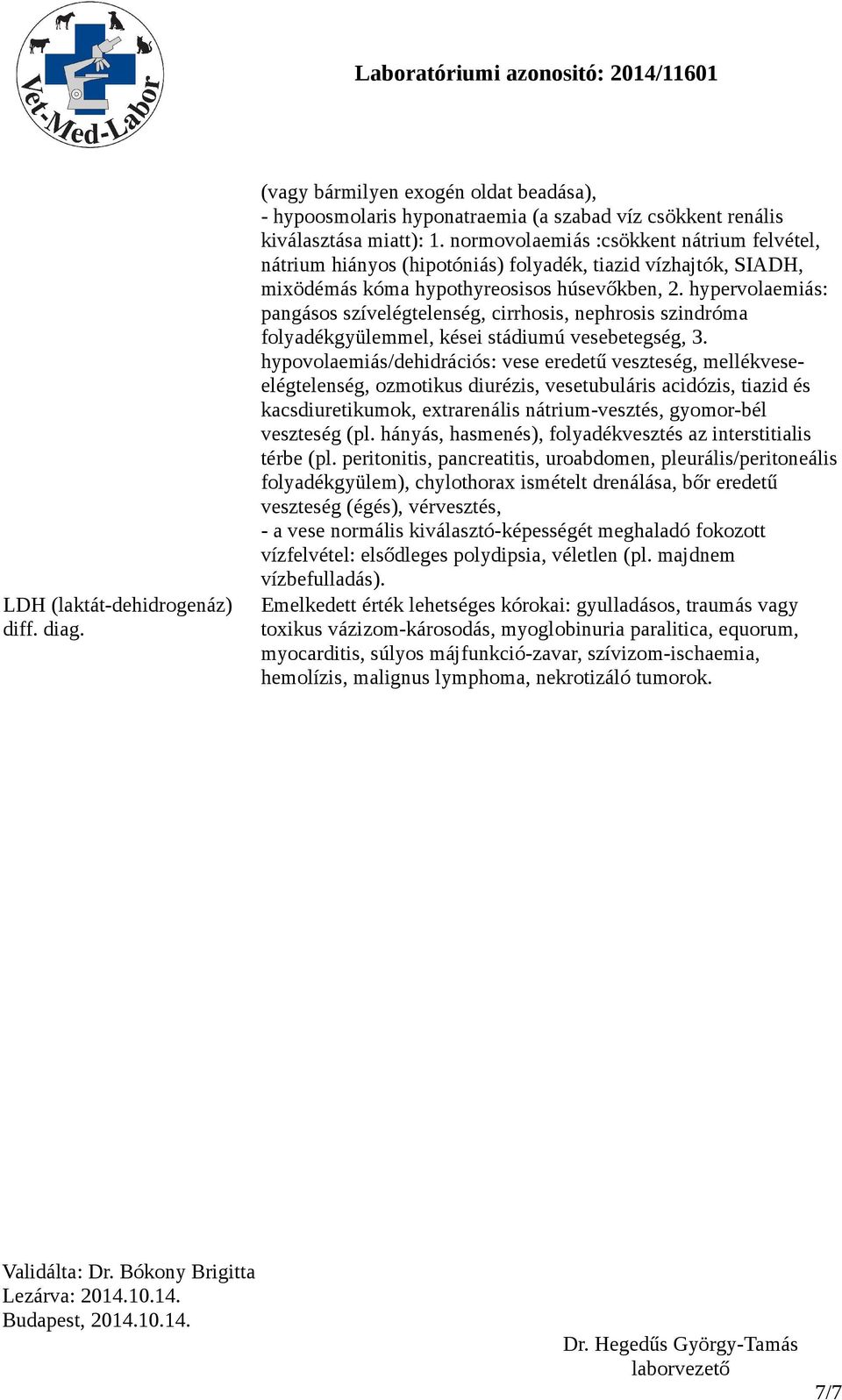 hypervolaemiás: pangásos szívelégtelenség, cirrhosis, nephrosis szindróma folyadékgyülemmel, kései stádiumú vesebetegség, 3.