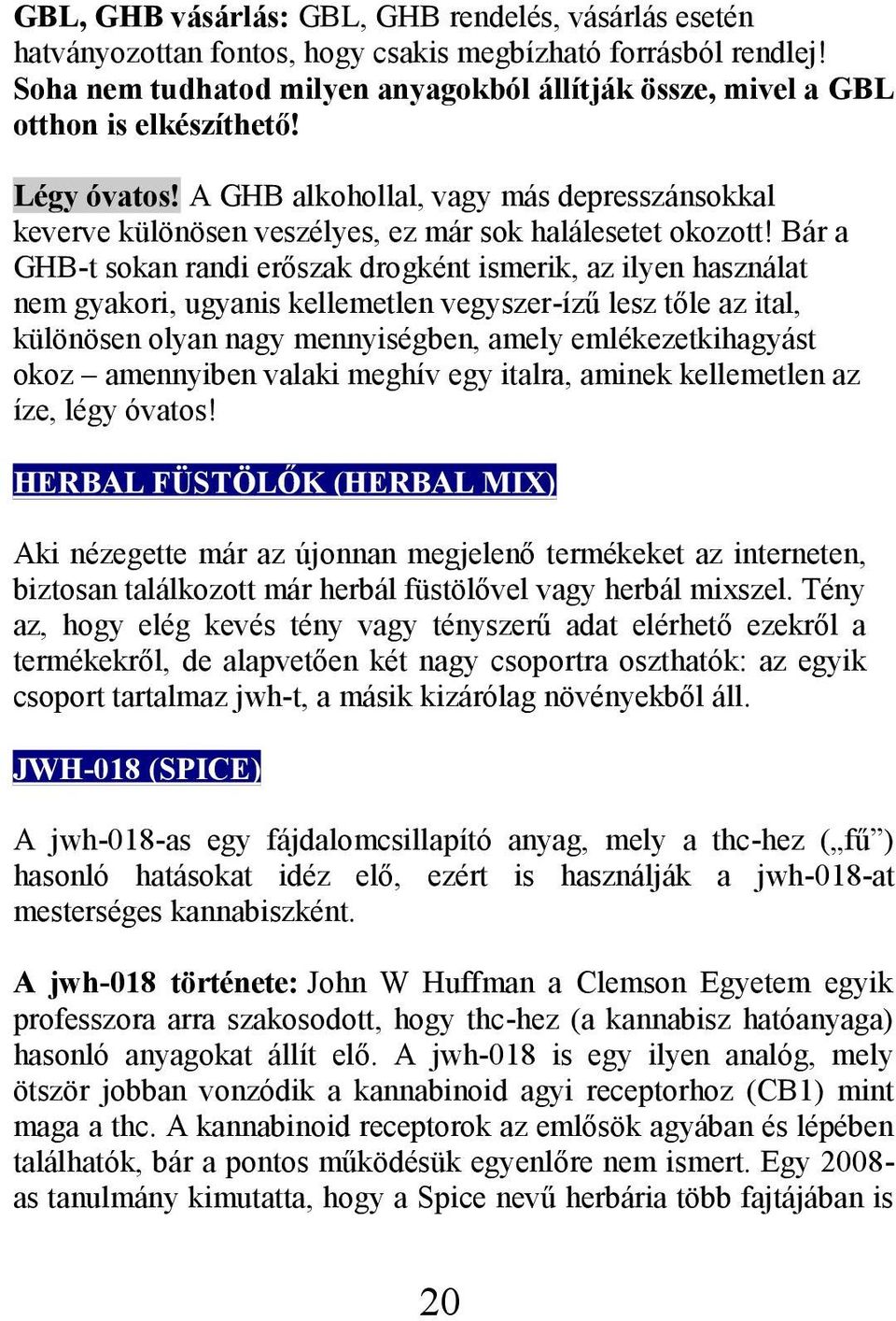 A GHB alkohollal, vagy más depresszánsokkal keverve különösen veszélyes, ez már sok halálesetet okozott!