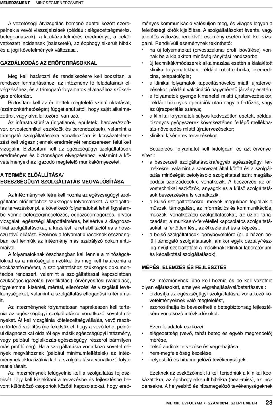 GAZDÁLKODÁS AZ ERŐFORRÁSOKKAL Meg kell határozni és rendelkezésre kell bocsátani a rendszer fenntartásához, az intézmény fő feladatainak elvégzéséhez, és a támogató folyamatok ellátásához szükséges