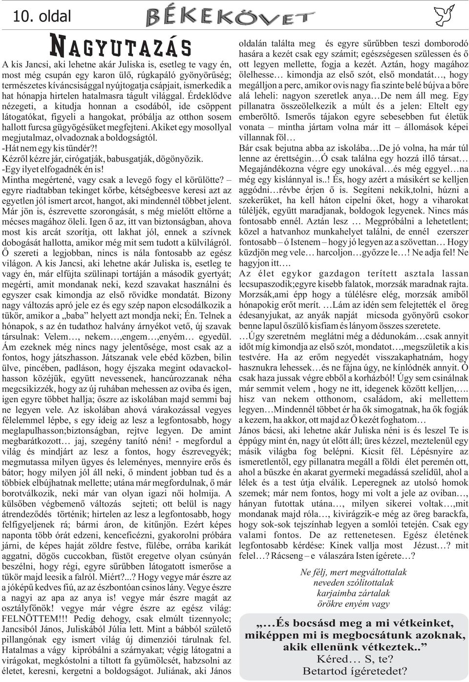 A családi napközi mindig kislétszámú elhelyezést biztosít, ugyanis egy családi napköziben csak 5+2 gyermek gondozható 2 felnőtt felügyeletében. Kiknek szól?