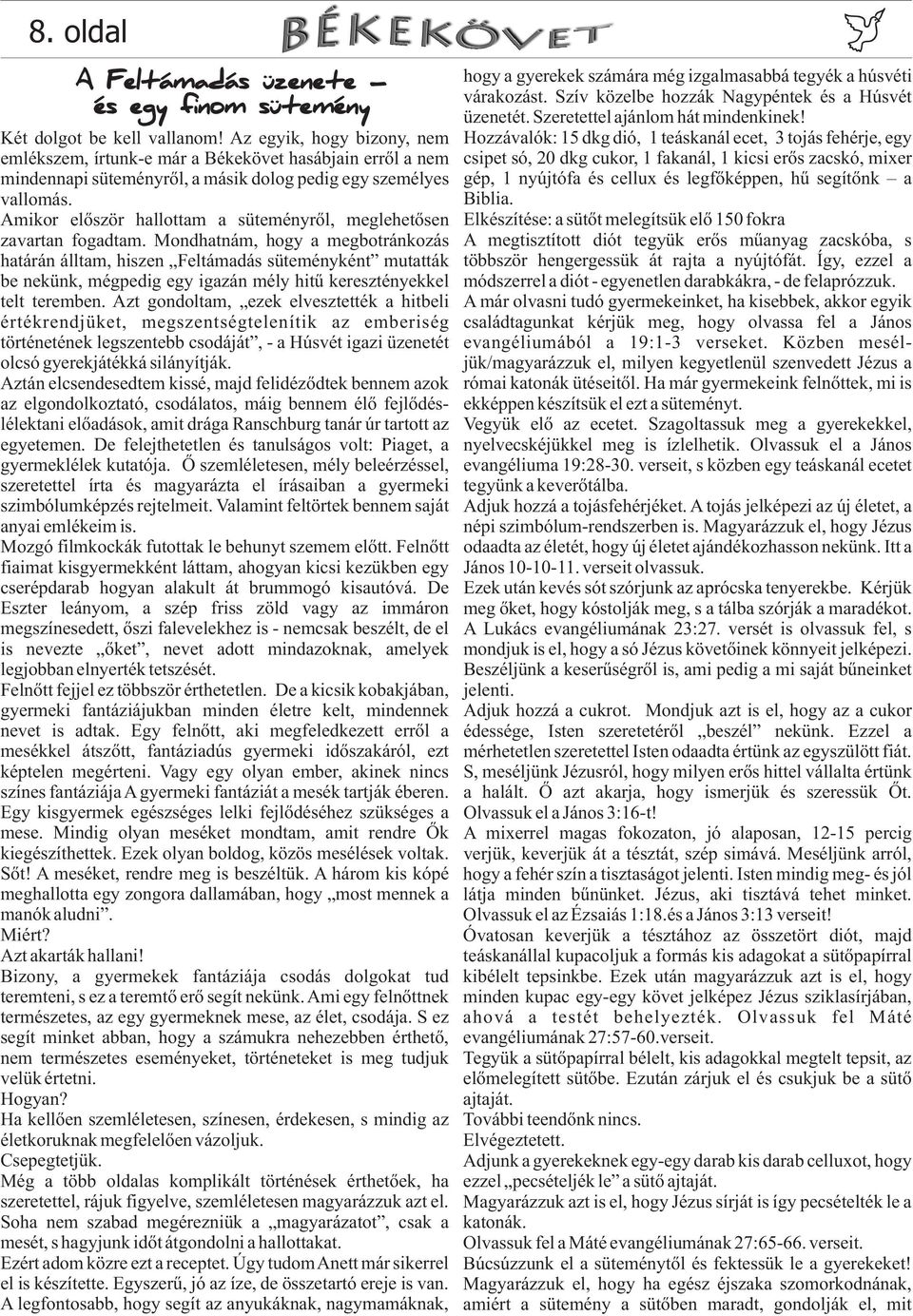 Valószínűleg megrepedt a felszínük egy-egy kis darabon, s így látszik, hogy a süti üreges! Jézus követői is csodálkoztak ezen, hogy a lepecsételt sír nyitva van és üres!