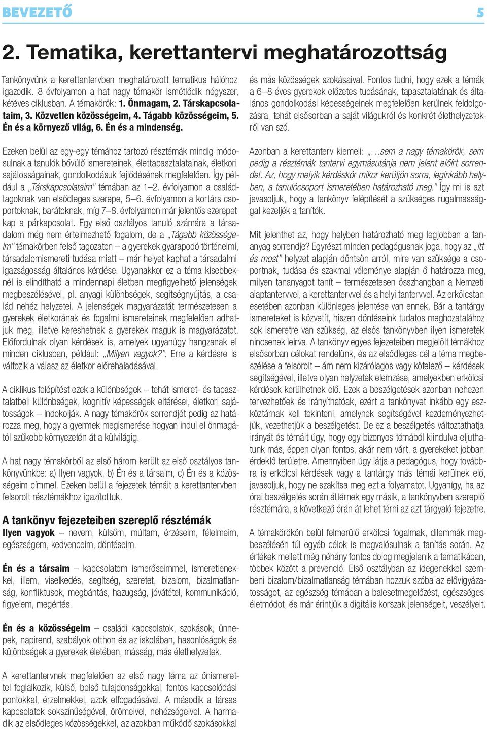 Ezeken belül az egy-egy témához tartozó résztémák mindig módosulnak a tanulók bővülő ismereteinek, élettapasztalatainak, életkori sajátosságainak, gondolkodásuk fejlődésének megfelelően.