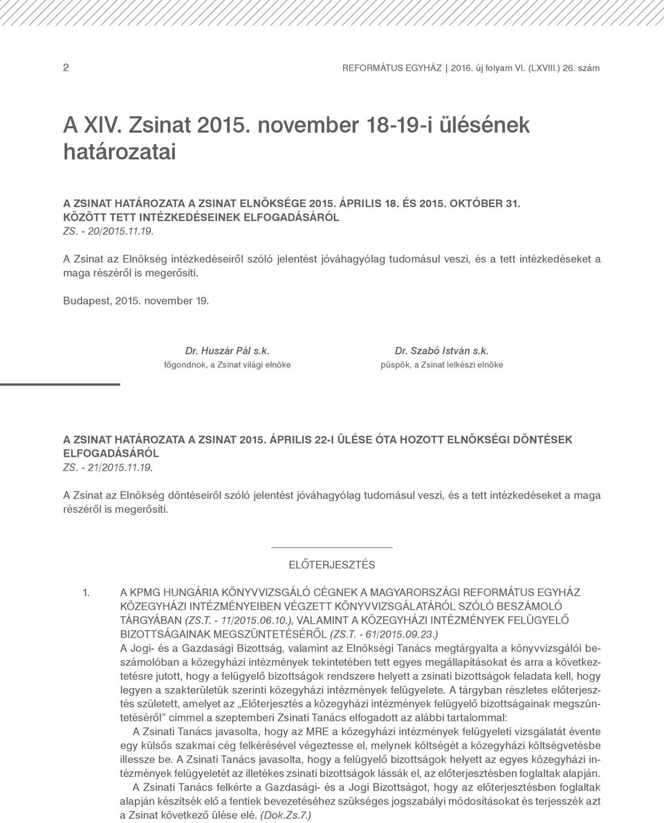 A Zsinat az Elnökség intézkedéseiről szóló jelentést jóváhagyólag tudomásul veszi, és a tett intézkedéseket a maga részéről is megerősíti. Budapest, 2015. november 19. Dr. Huszár Pál s.k. főgondnok, a Zsinat világi elnöke Dr.