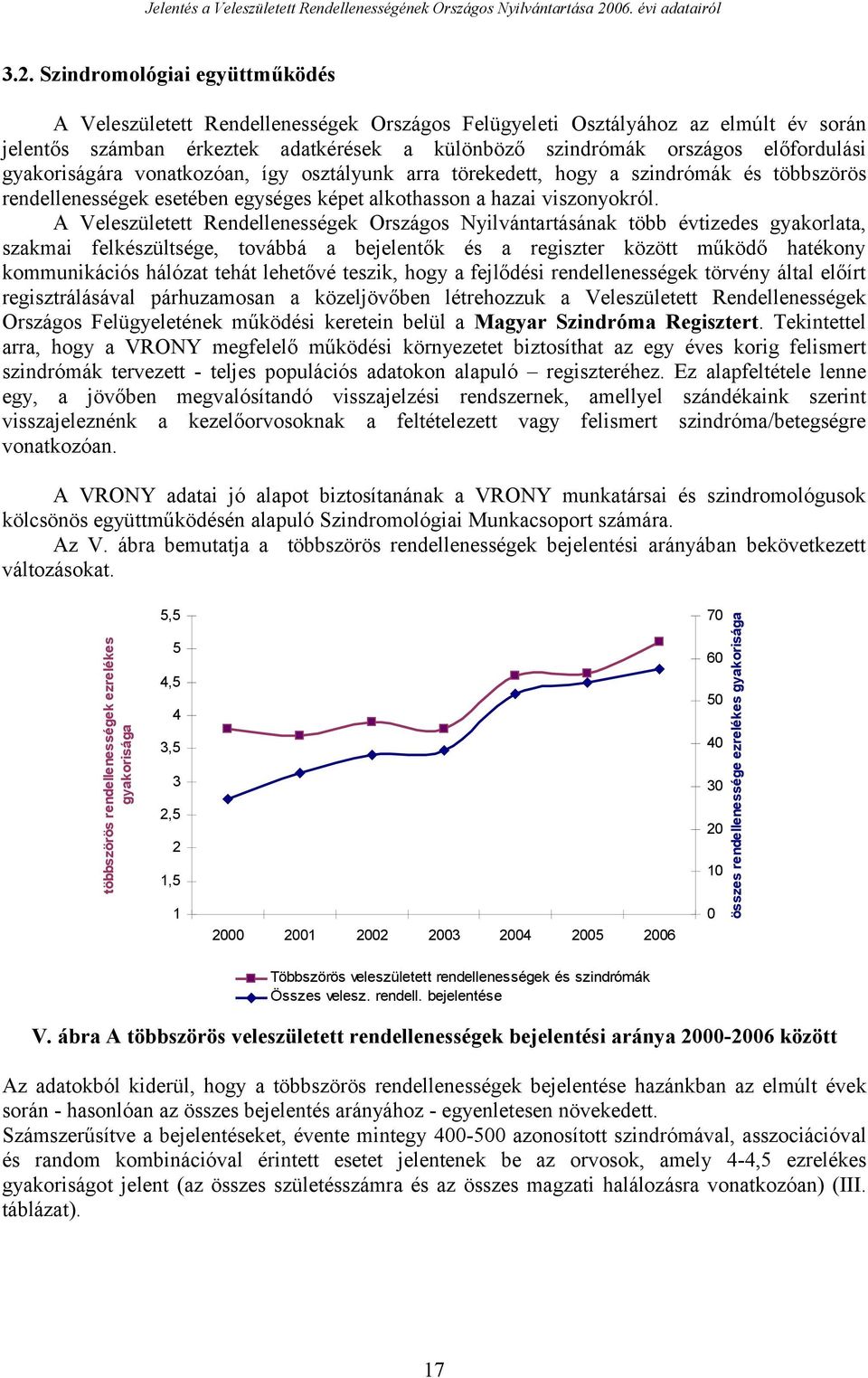 gyakoriságára vonatkozóan, így osztályunk arra törekedett, hogy a szindrómák és többszörös rendellenességek esetében egységes képet alkothasson a hazai viszonyokról.