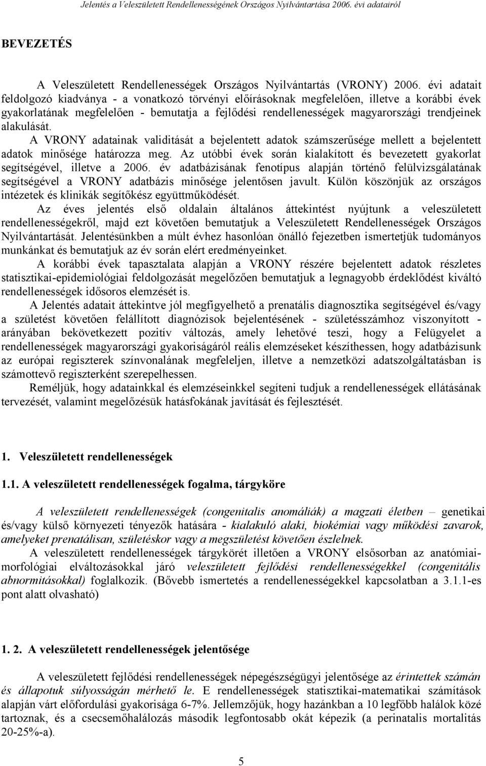 alakulását. A VRONY adatainak validitását a bejelentett adatok számszerűsége mellett a bejelentett adatok minősége határozza meg.