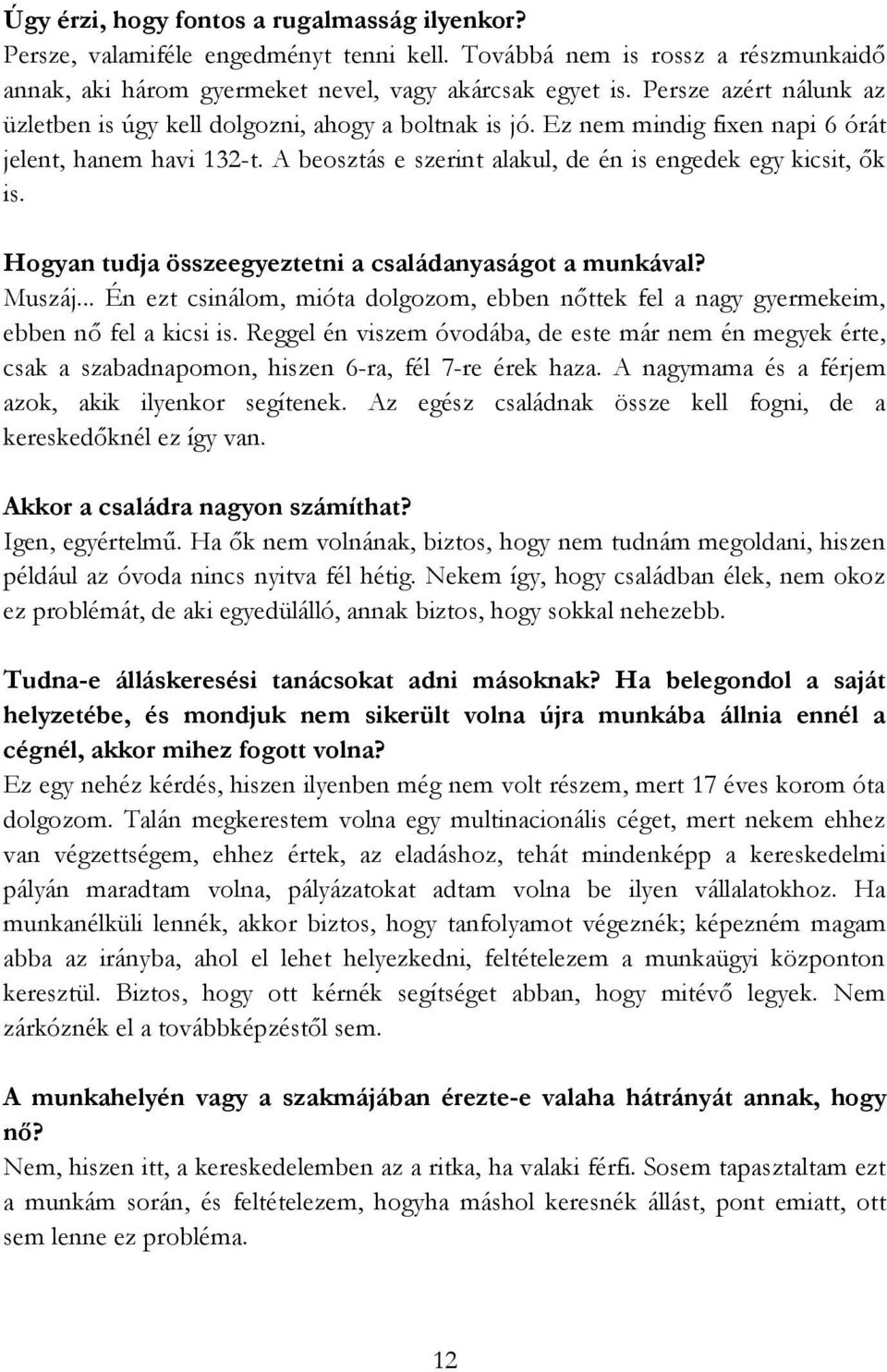Hogyan tudja összeegyeztetni a családanyaságot a munkával? Muszáj... Én ezt csinálom, mióta dolgozom, ebben nőttek fel a nagy gyermekeim, ebben nő fel a kicsi is.
