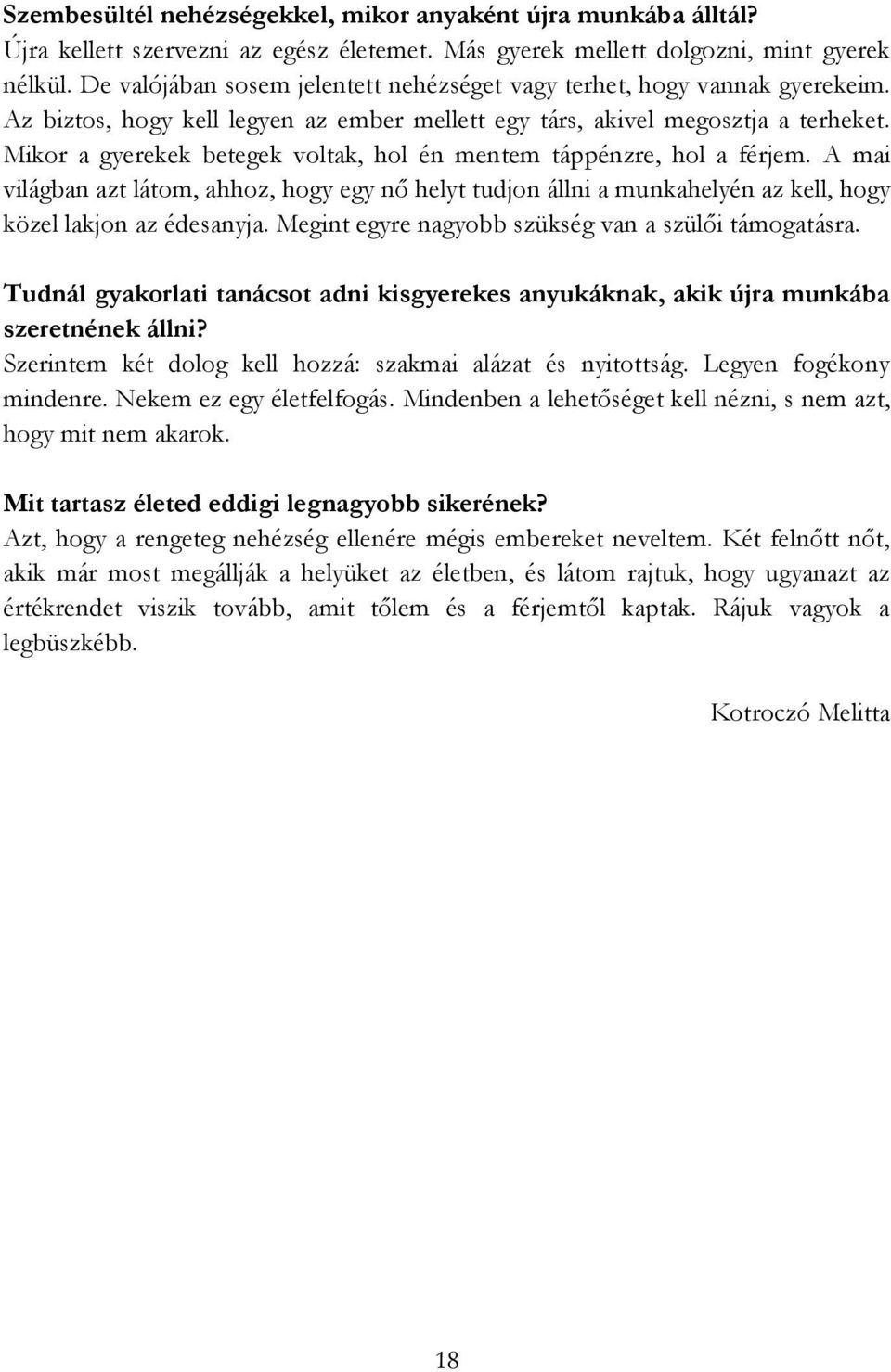 Mikor a gyerekek betegek voltak, hol én mentem táppénzre, hol a férjem. A mai világban azt látom, ahhoz, hogy egy nő helyt tudjon állni a munkahelyén az kell, hogy közel lakjon az édesanyja.