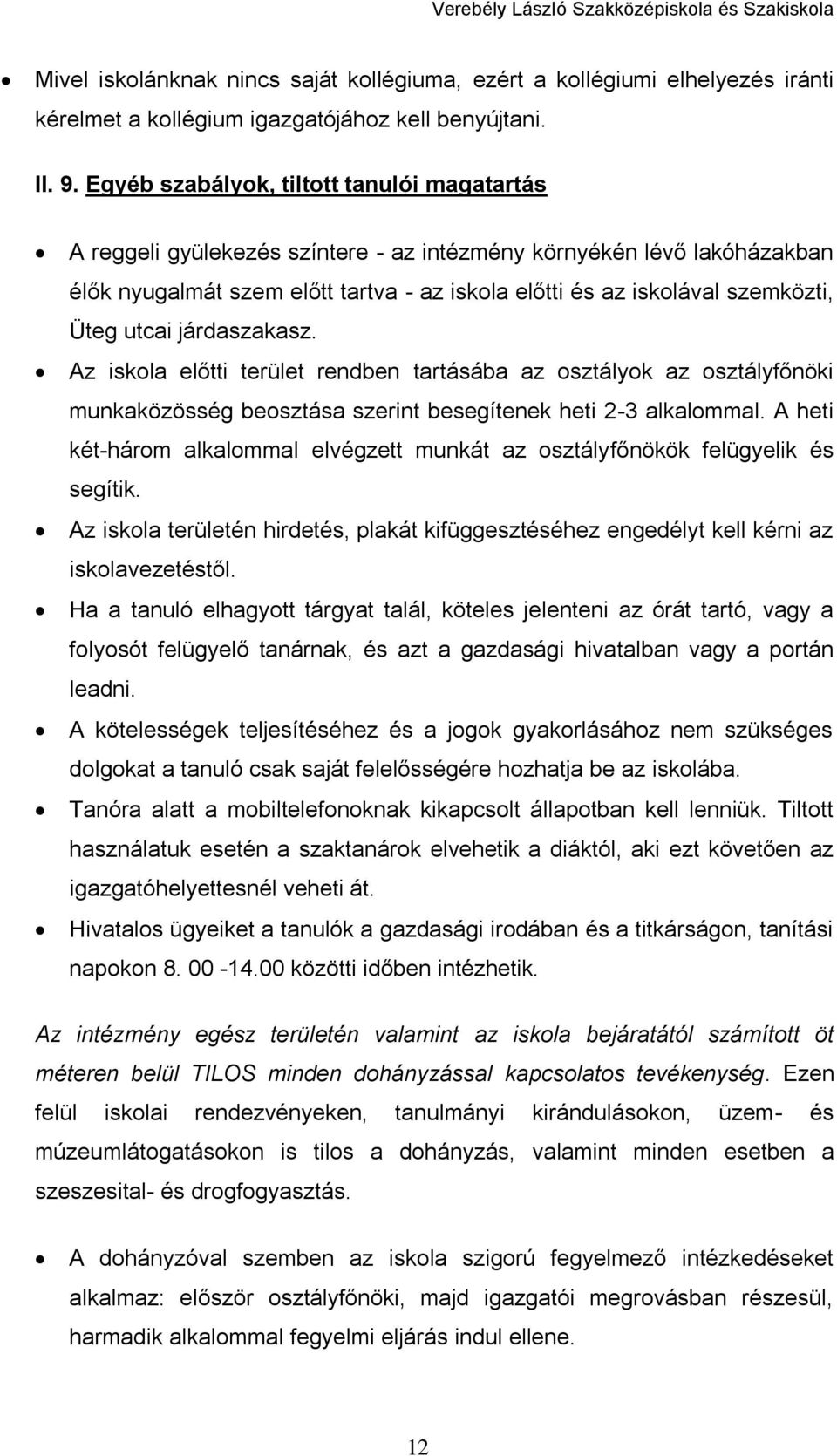 Üteg utcai járdaszakasz. Az iskola előtti terület rendben tartásába az osztályok az osztályfőnöki munkaközösség beosztása szerint besegítenek heti 2-3 alkalommal.