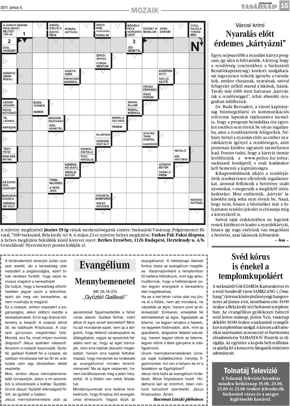 8. A május 22-ei rejtvény helyes megfejtése: Farkas Pál: Paksi disputa. A helyes megfejtést beküldõk közül könyvet nyert: Berkes Erzsébet, 1126 Budapest, Hertelendy u. 4/b. Gratulálunk!