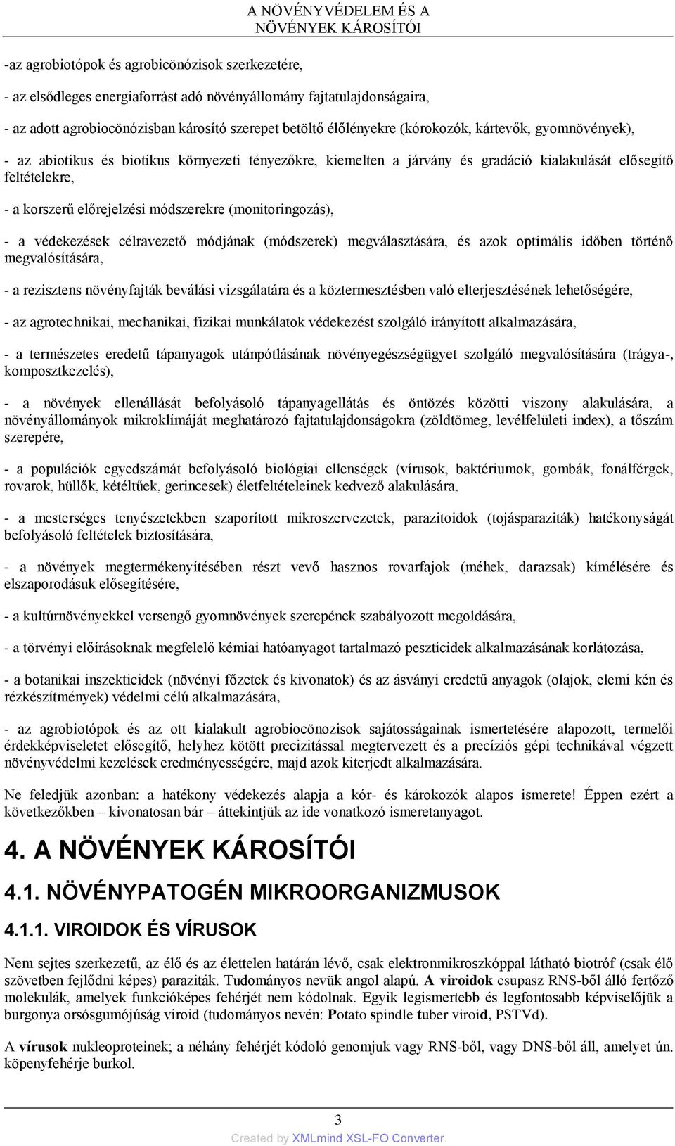 előrejelzési módszerekre (monitoringozás), - a védekezések célravezető módjának (módszerek) megválasztására, és azok optimális időben történő megvalósítására, - a rezisztens növényfajták beválási