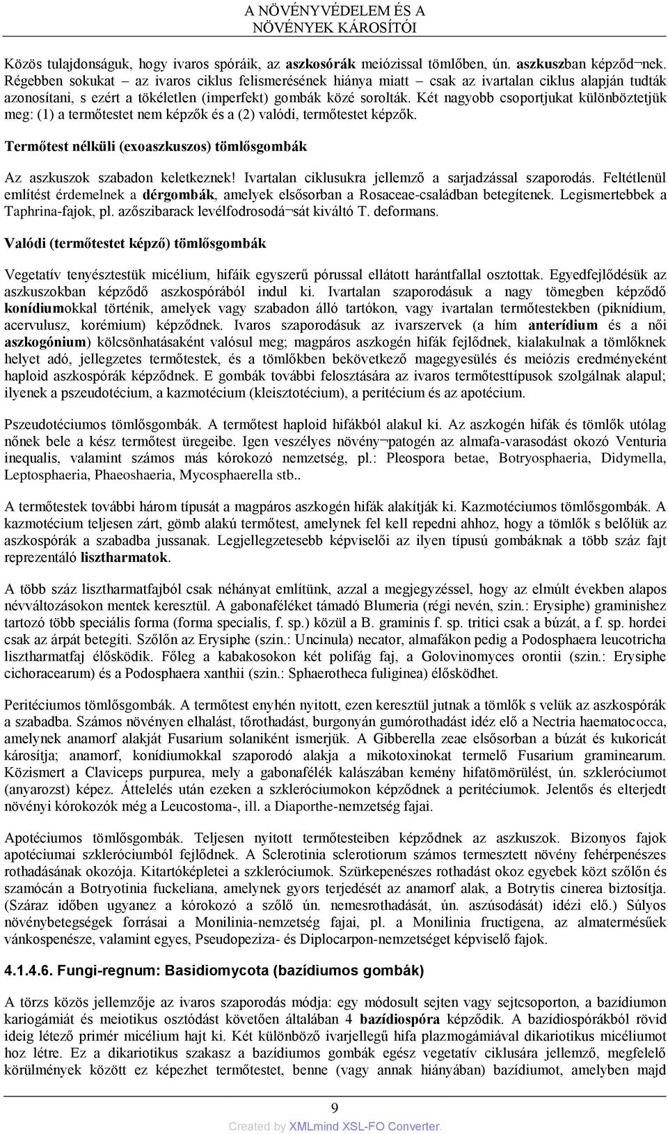 Két nagyobb csoportjukat különböztetjük meg: (1) a termőtestet nem képzők és a (2) valódi, termőtestet képzők. Termőtest nélküli (exoaszkuszos) tömlősgombák Az aszkuszok szabadon keletkeznek!