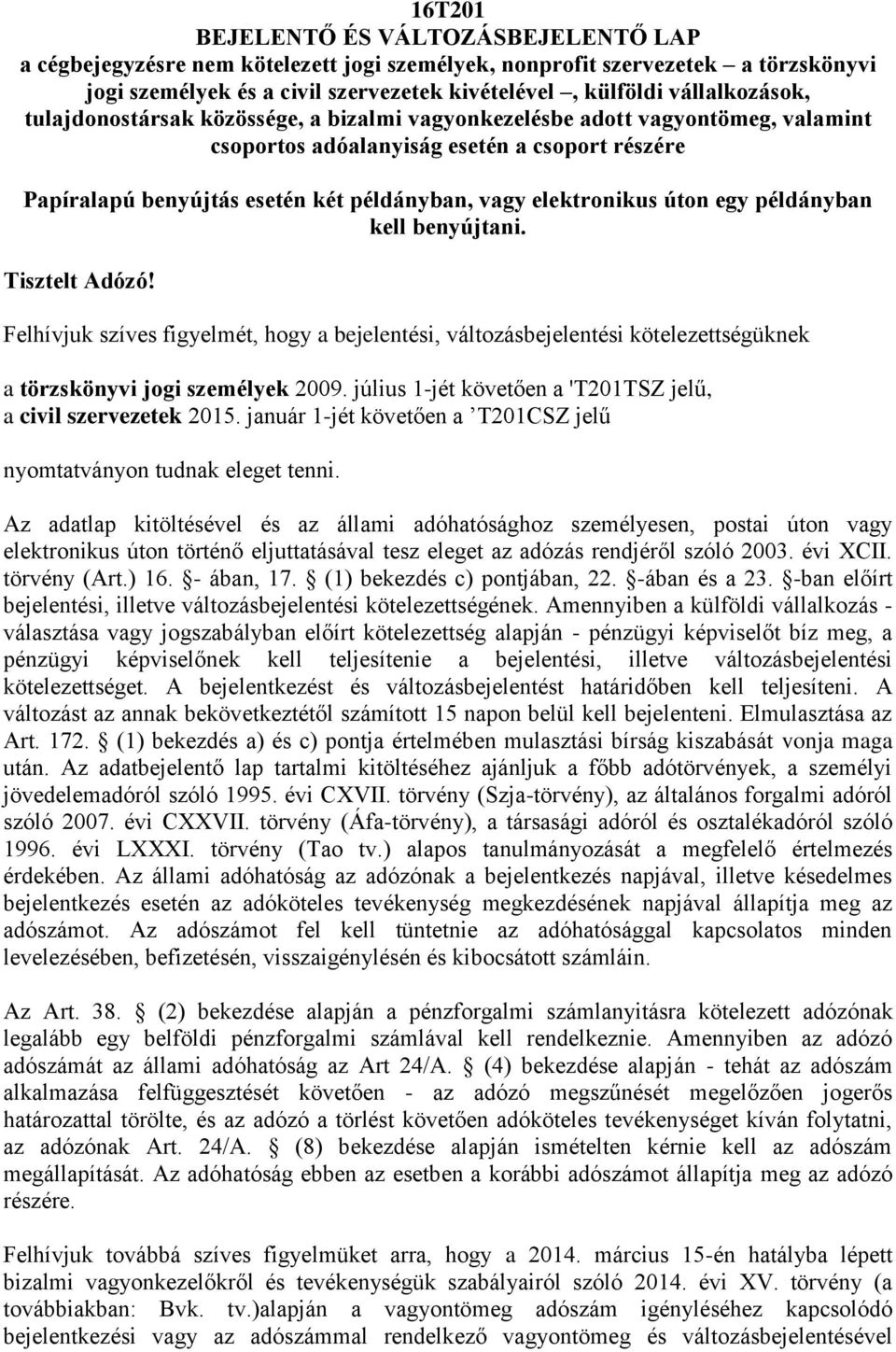 elektronikus úton egy példányban kell benyújtani. Tisztelt Adózó! Felhívjuk szíves figyelmét, hogy a bejelentési, változásbejelentési kötelezettségüknek a törzskönyvi jogi személyek 2009.