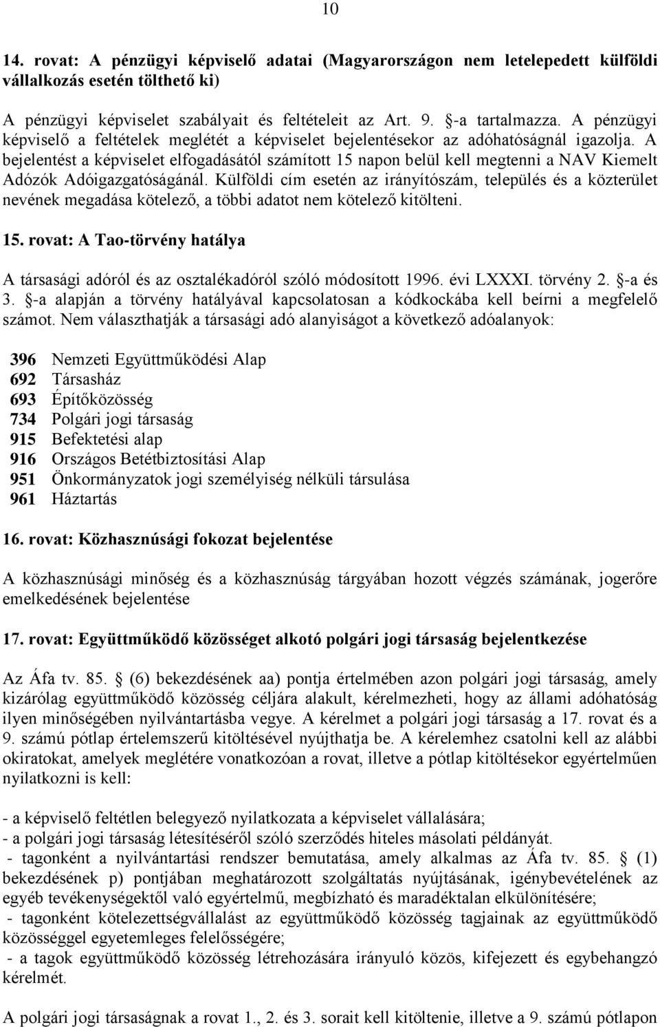 A bejelentést a képviselet elfogadásától számított 15 napon belül kell megtenni a NAV Kiemelt Adózók Adóigazgatóságánál.