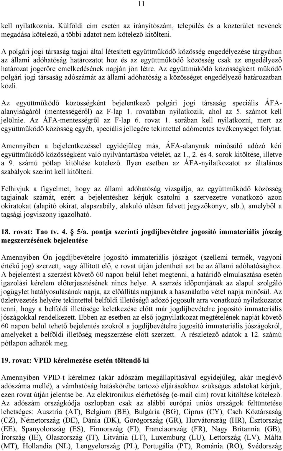 emelkedésének napján jön létre. Az együttműködő közösségként működő polgári jogi társaság adószámát az állami adóhatóság a közösséget engedélyező határozatban közli.