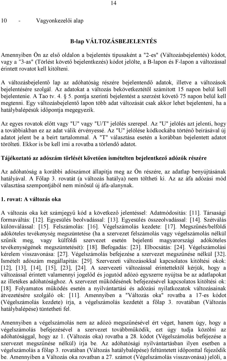 Az adatokat a változás bekövetkeztétől számított 15 napon belül kell bejelentenie. A Tao tv. 4. 5. pontja szerinti bejelentést a szerzést követő 75 napon belül kell megtenni.