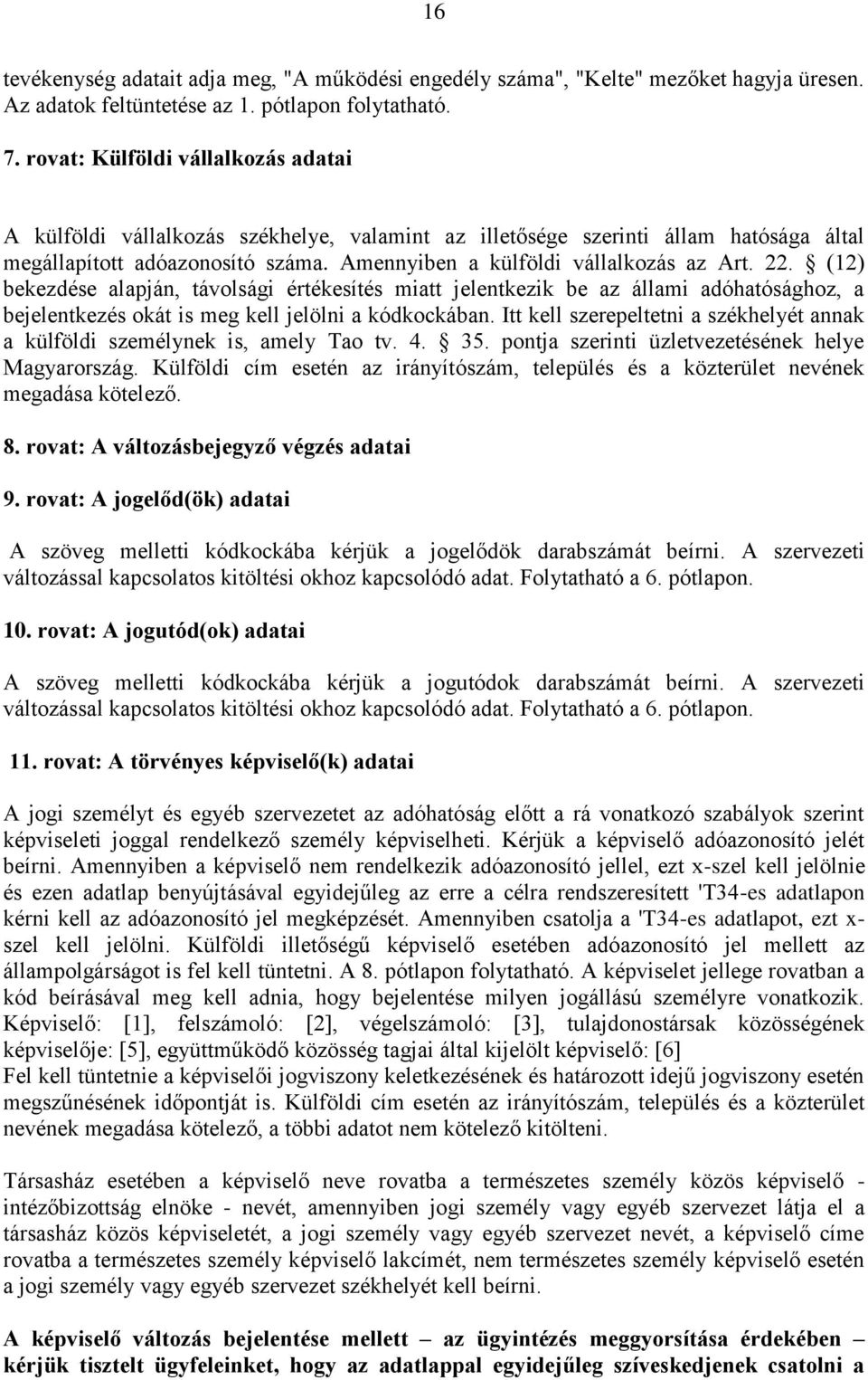 22. (12) bekezdése alapján, távolsági értékesítés miatt jelentkezik be az állami adóhatósághoz, a bejelentkezés okát is meg kell jelölni a kódkockában.