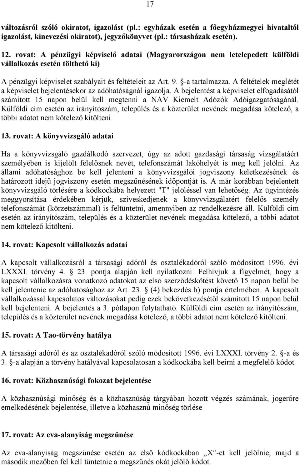 A feltételek meglétét a képviselet bejelentésekor az adóhatóságnál igazolja. A bejelentést a képviselet elfogadásától számított 15 napon belül kell megtenni a NAV Kiemelt Adózók Adóigazgatóságánál.