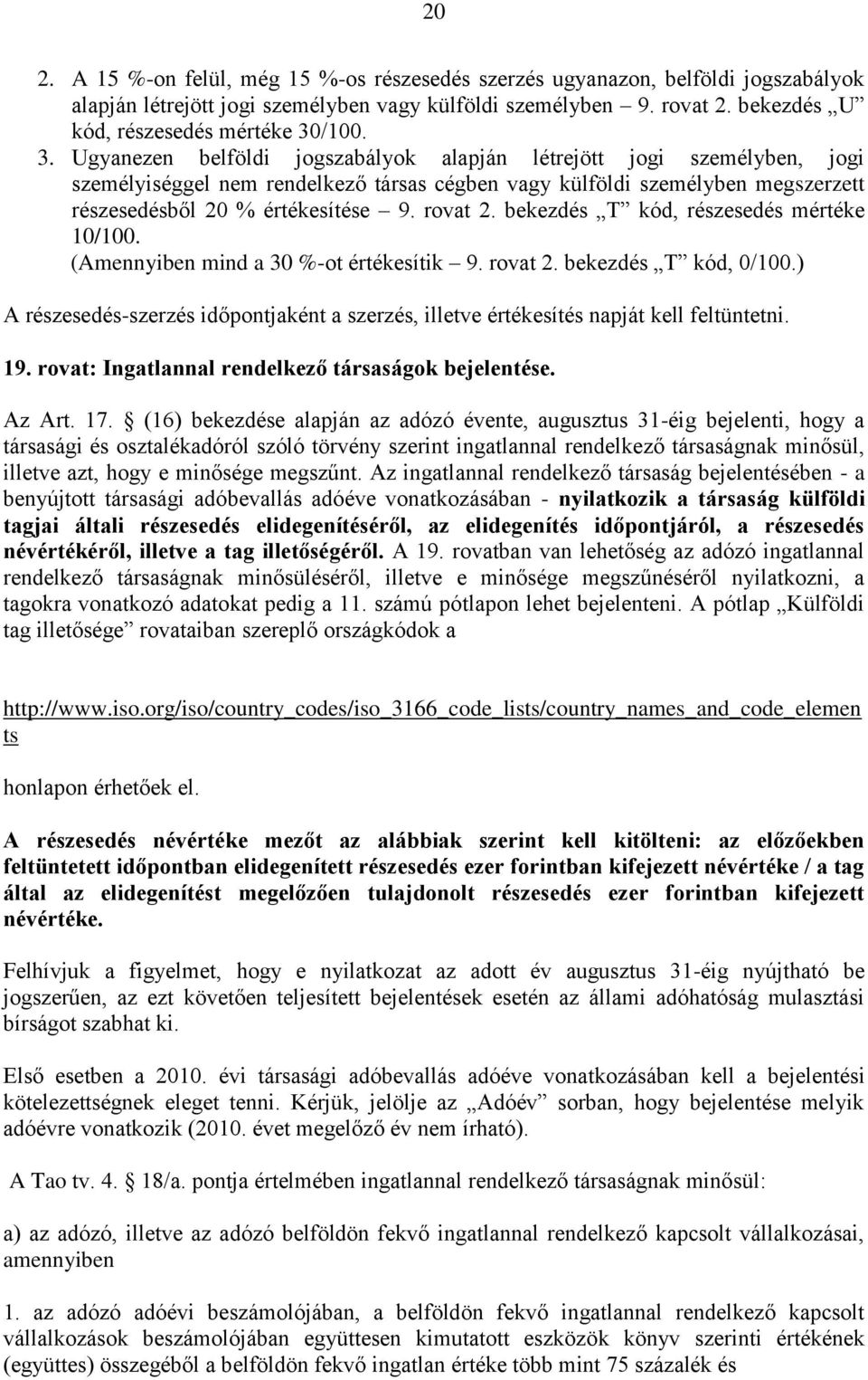 bekezdés T kód, részesedés mértéke 10/100. (Amennyiben mind a 30 %-ot értékesítik 9. rovat 2. bekezdés T kód, 0/100.