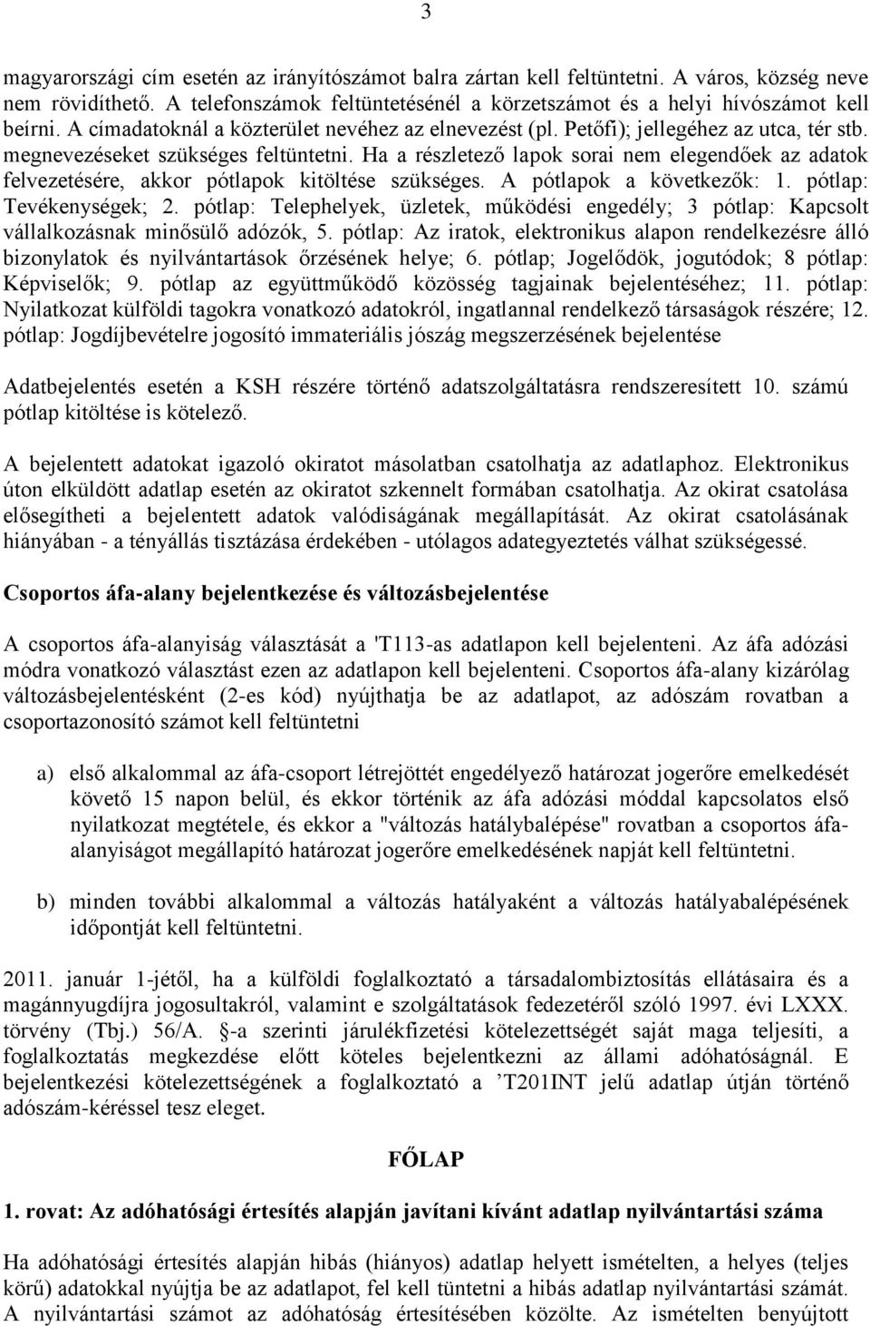 Ha a részletező lapok sorai nem elegendőek az adatok felvezetésére, akkor pótlapok kitöltése szükséges. A pótlapok a következők: 1. pótlap: Tevékenységek; 2.