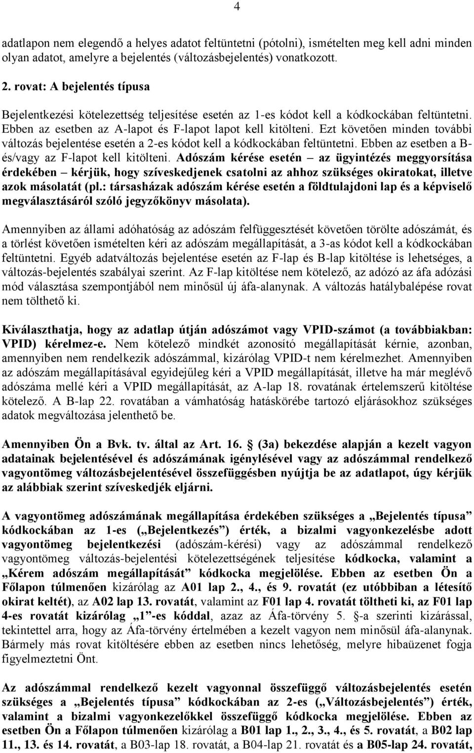 Ezt követően minden további változás bejelentése esetén a 2-es kódot kell a kódkockában feltüntetni. Ebben az esetben a B- és/vagy az F-lapot kell kitölteni.