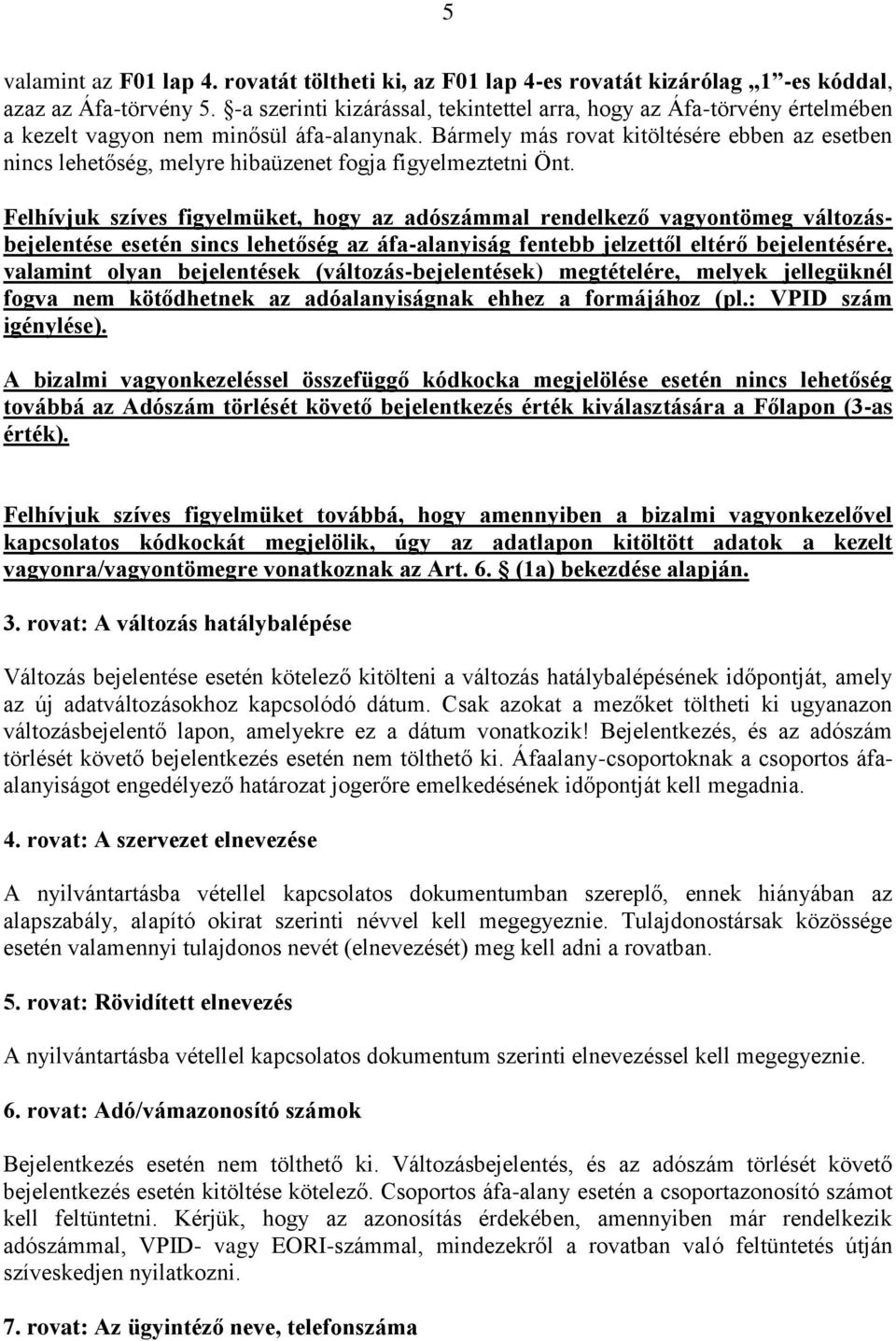 Bármely más rovat kitöltésére ebben az esetben nincs lehetőség, melyre hibaüzenet fogja figyelmeztetni Önt.