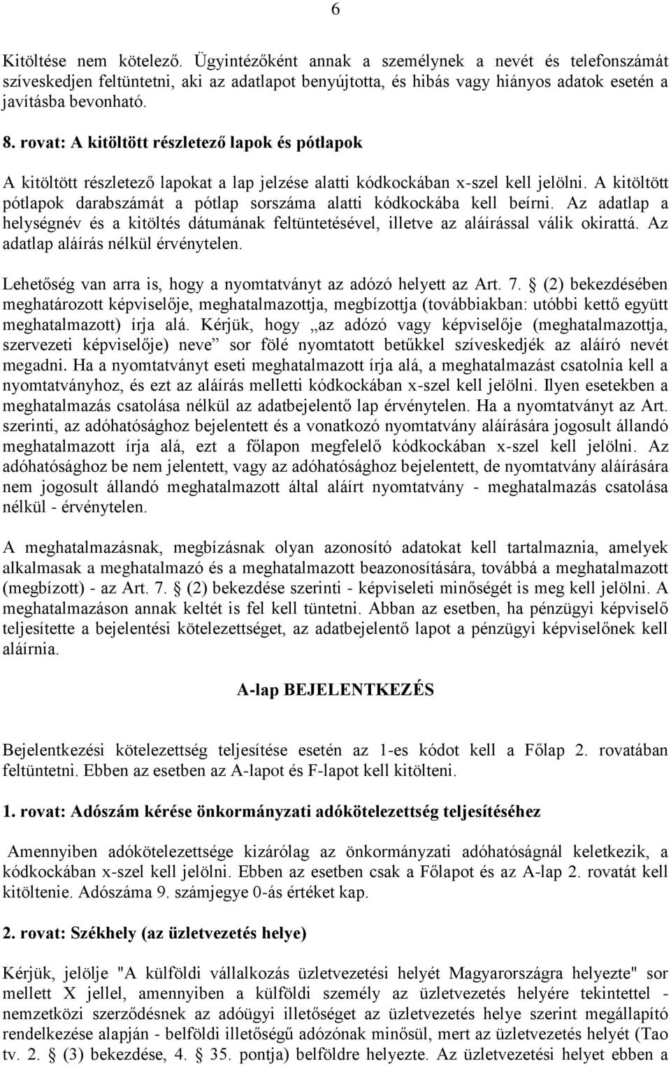A kitöltött pótlapok darabszámát a pótlap sorszáma alatti kódkockába kell beírni. Az adatlap a helységnév és a kitöltés dátumának feltüntetésével, illetve az aláírással válik okirattá.