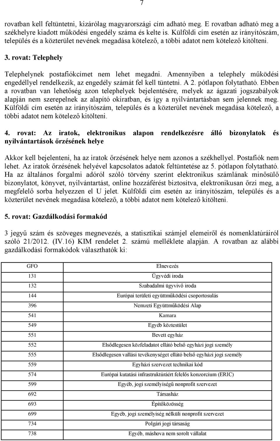 Amennyiben a telephely működési engedéllyel rendelkezik, az engedély számát fel kell tüntetni. A 2. pótlapon folytatható.