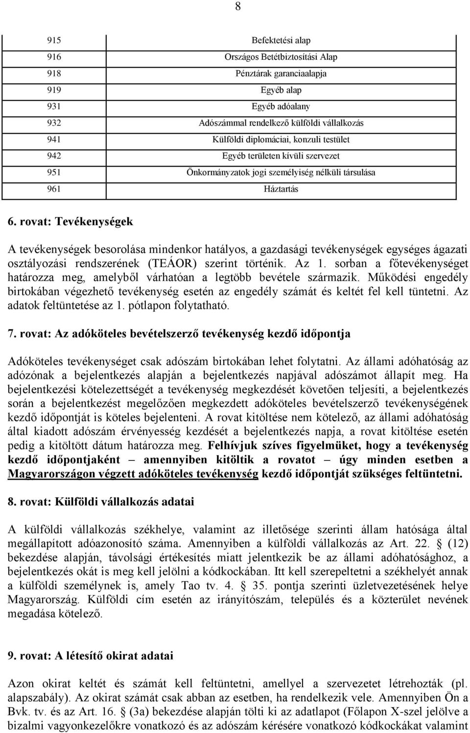 rovat: Tevékenységek A tevékenységek besorolása mindenkor hatályos, a gazdasági tevékenységek egységes ágazati osztályozási rendszerének (TEÁOR) szerint történik. Az 1.